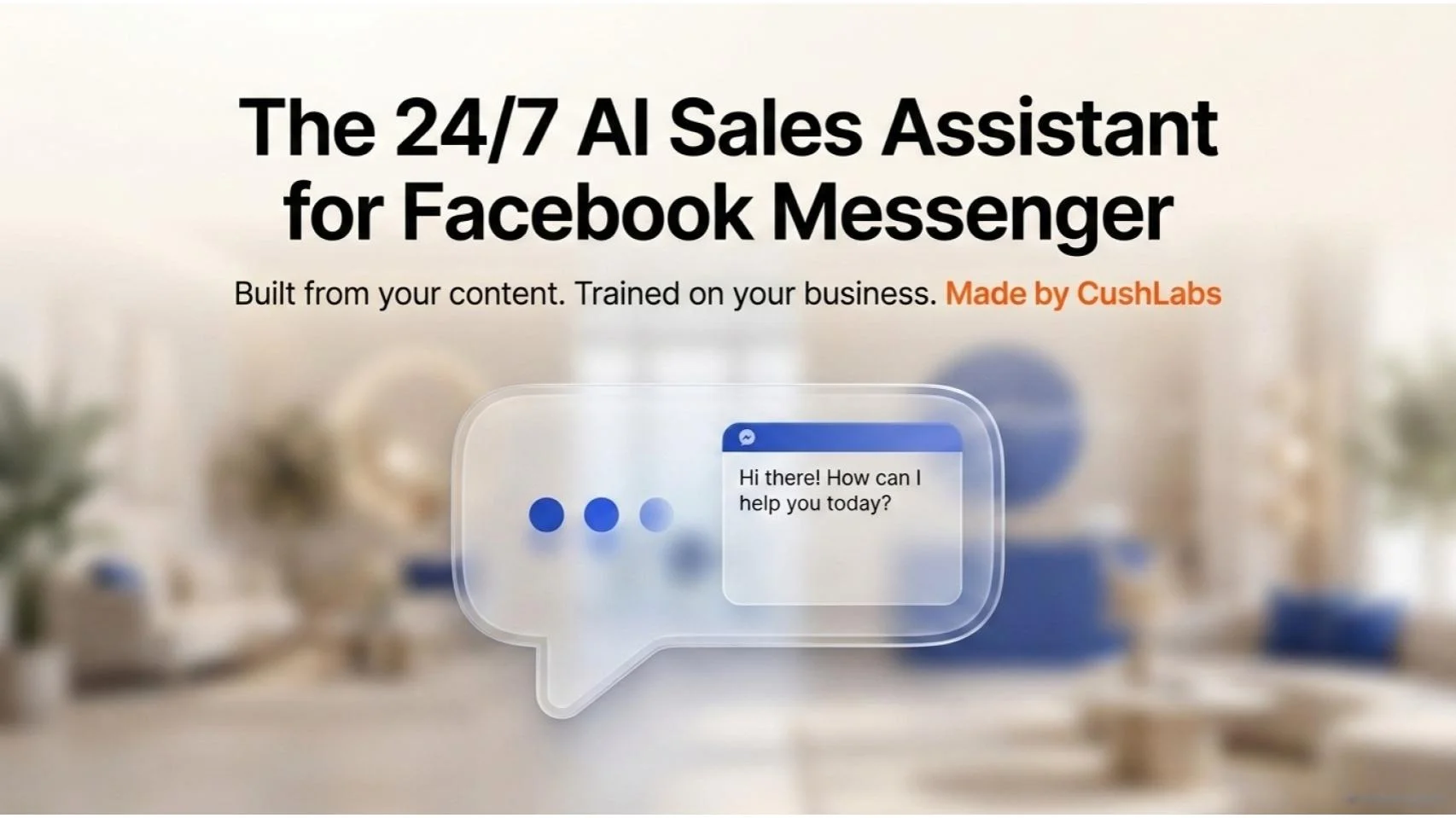 The 24/7 AI Sales Assistant for Facebook Messenger — Built from your content, trained on your business. Made by CushLabs.