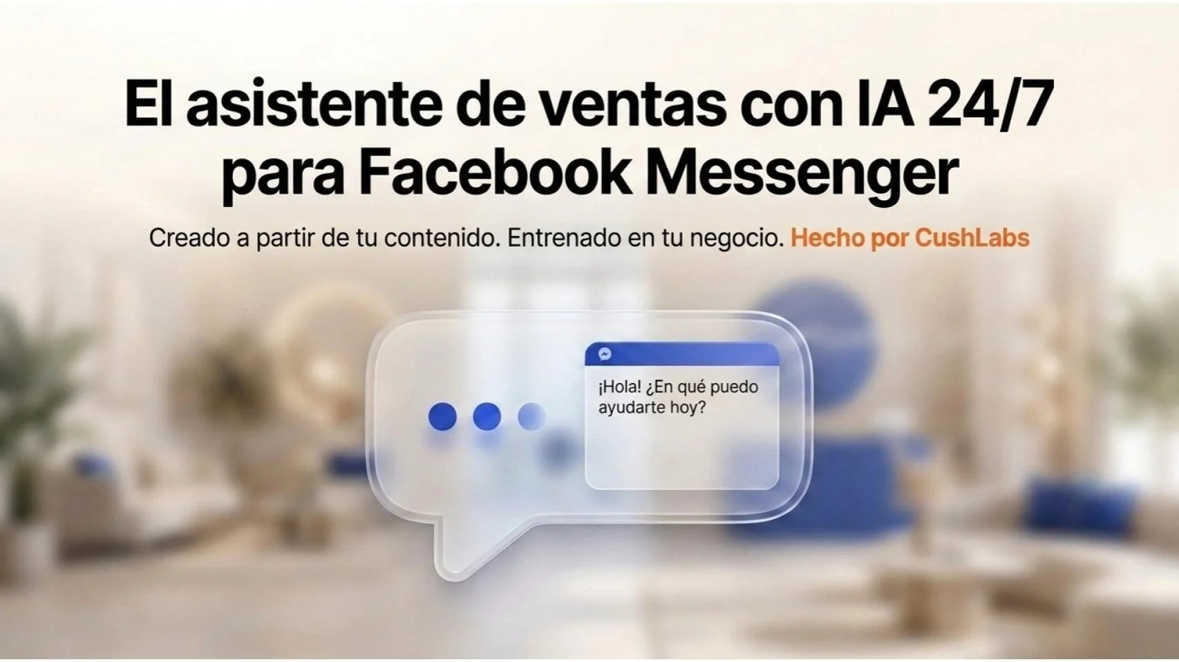 El asistente de ventas con IA 24/7 para Facebook Messenger — Creado a partir de tu contenido. Entrenado en tu negocio. Hecho por CushLabs.